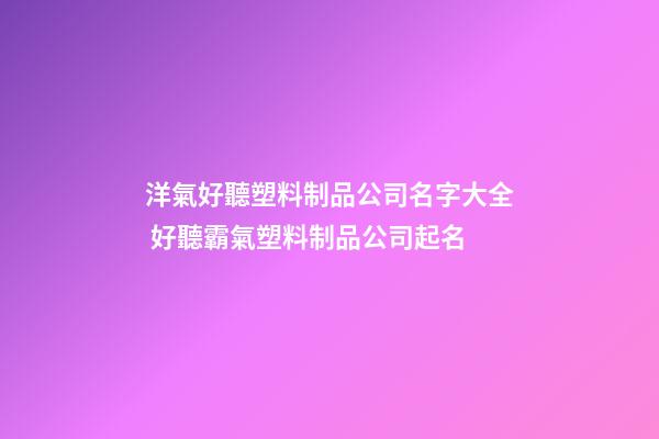 洋氣好聽塑料制品公司名字大全 好聽霸氣塑料制品公司起名